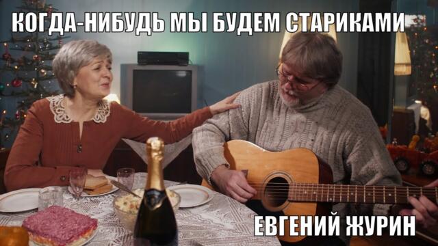 ЕВГЕНИЙ ЖУРИН   -   КОГДА-НИБУДЬ МЫ БУДЕМ СТАРИКАМИ