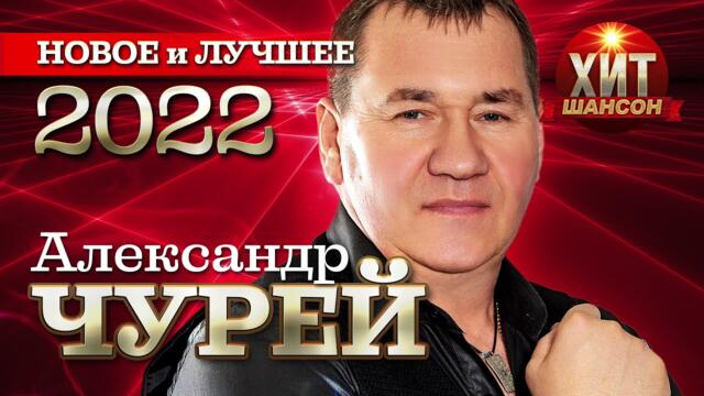 Александр Чурей  - Новое и Лучшее 2022