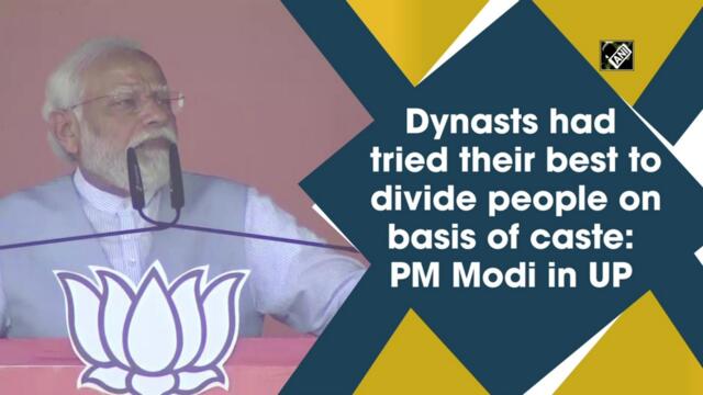 Dynasts tried their best to divide people on basis of caste: PM Modi in UP
