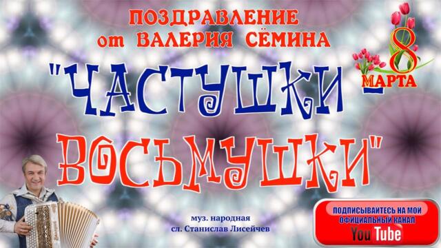 В МЕЖДУНАРОДНЫЙ ЖЕНСКИЙ ДЕНЬ❤️❤️❤️ВАЛЕРИЙ СЁМИН - "ЧАСТУШКИ--ВОСЬМУШКИ".  / От души и с любовью❤️
