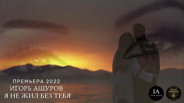 Игорь Ашуров - Я не жил без тебя