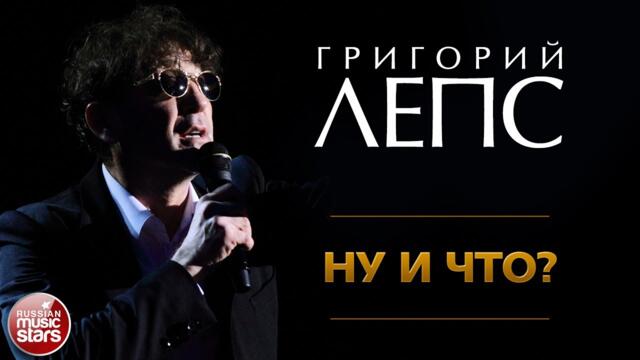 ГРИГОРИЙ ЛЕПС ✪ НУ И ЧТО?