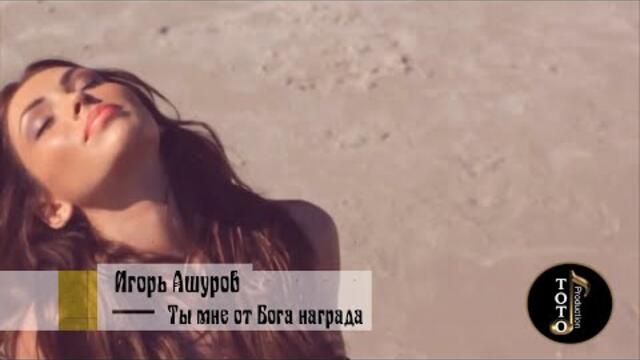 Игорь Ашуров - Ты мне от Бога награда (Бг Превод)