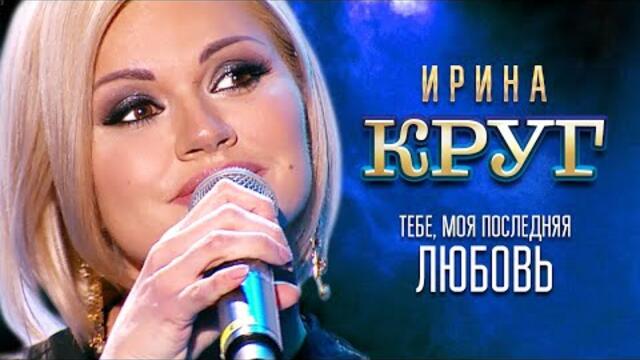Ирина Круг - Тебе, моя последняя любовь