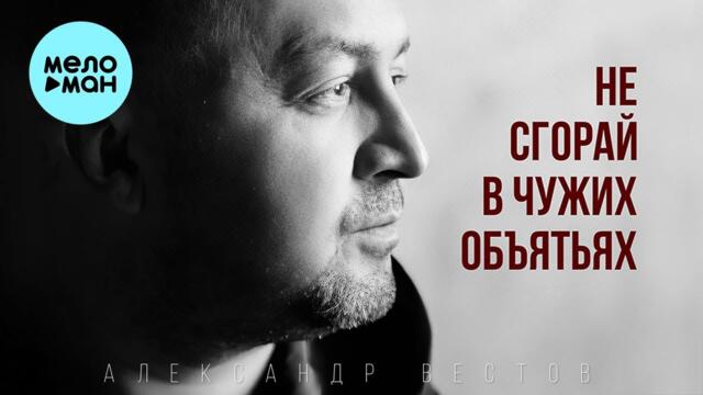 Александр Вестов  - Не сгорай в чужих объятьях