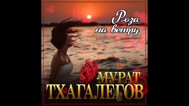 Мурат Тхагалегов - Роза на ветру