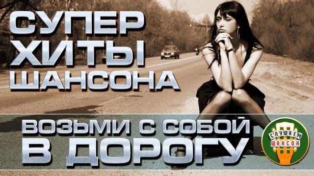 СУПЕР ХИТЫ ШАНСОНА ❂ ВОЗЬМИ С СОБОЙ В ДОРОГУ ❂ ПЕСНИ ДЛЯ ТЕХ, КТО В ПУТИ ❂