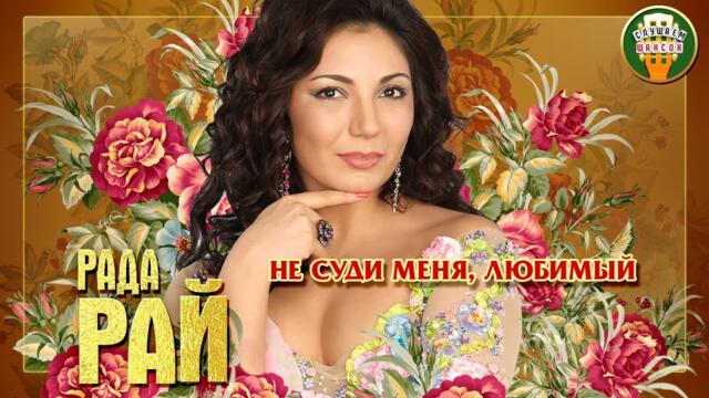 РАДА РАЙ ✮ НЕ СУДИ МЕНЯ, ЛЮБИМЫЙ