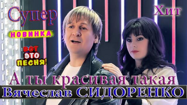 Вячеслав СИДОРЕНКО  -  А  ты красивая Такая
