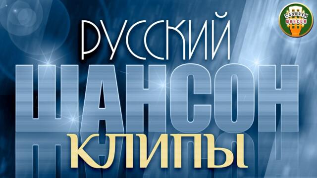 РУССКИЙ ШАНСОН ✮ КЛИПЫ ✮ ЛУЧШИЕ ВИДЕО ХИТЫ ШАНСОНА ✮ RUSSIAN CHANSON ✮ CLIPS ✮