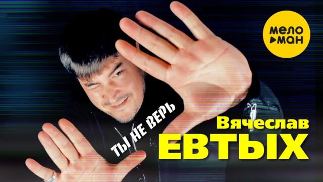Вячеслав Евтых - Ты не верь