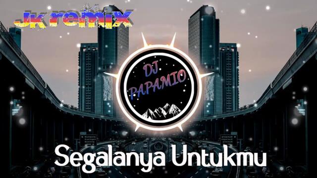DJ Papamio - Segalanya Untukmu (JK Remix)