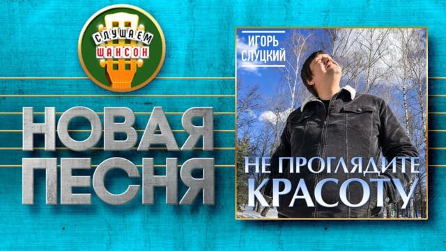 ИГОРЬ СЛУЦКИЙ ♥ НЕ ПРОГЛЯДИТЕ КРАСОТУ