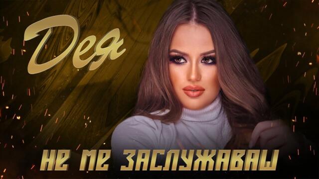 ДЕЯ - НЕ МЕ ЗАСЛУЖАВАШ