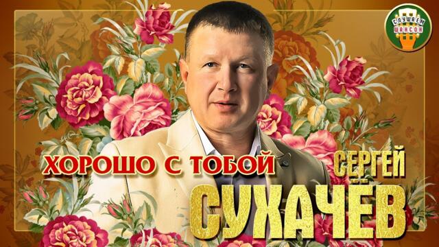 СЕРГЕЙ СУХАЧЁВ ✮ ХОРОШО С ТОБОЙ