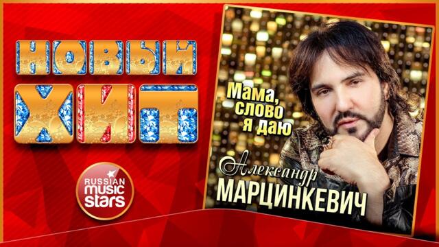 АЛЕКСАНДР МАРЦИНКЕВИЧ — МАМА, СЛОВО Я ДАЮ