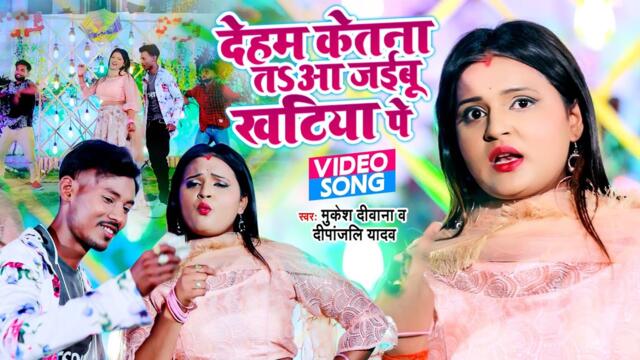 VIDEO देहम केतना तsआ जईबू खटिया पे |Mukesh Deewana का भोजपुरी वीडियो सांग | Deepanjali Yadav |