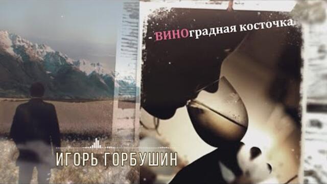 Игорь Горбушин -  Виноградная косточка