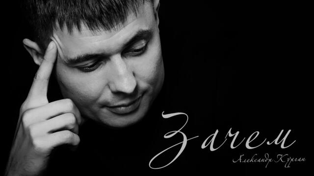 Александр Курган - Зачем...