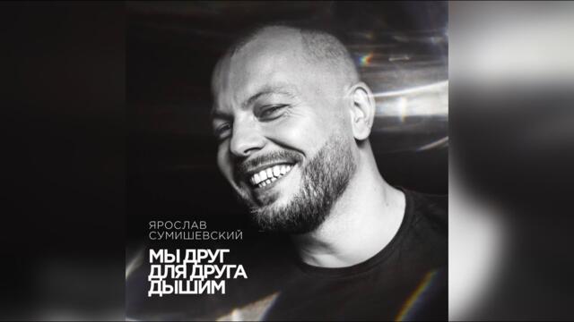 Я. СУМИШЕВСКИЙ - МЫ ДРУГ ДЛЯ ДРУГА ДЫШИМ