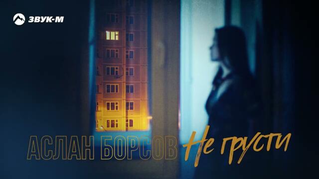 Аслан Борсов - Не грусти