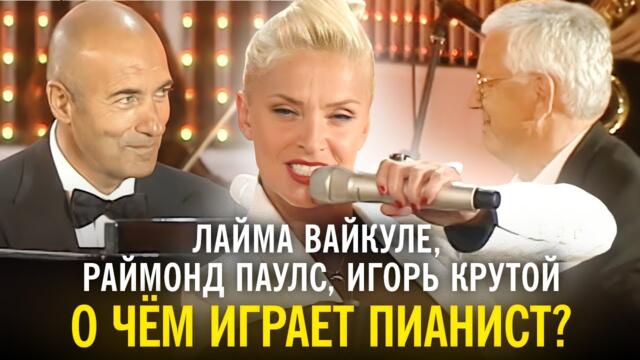 Лайма Вайкуле, Раймонд Паулс, Игорь Крутой - О чём играет пианист?