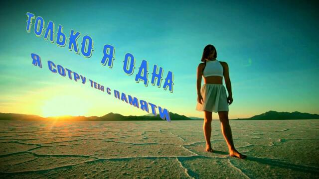 ТОЛЬКО Я ОДНА  Я СОТРУ ТЕБЯ С ПАМЯТИ