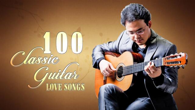 Top 100 Most Beautiful Classical Guitar Songs - Best Romantic Guitar Love Songs for Relaxation