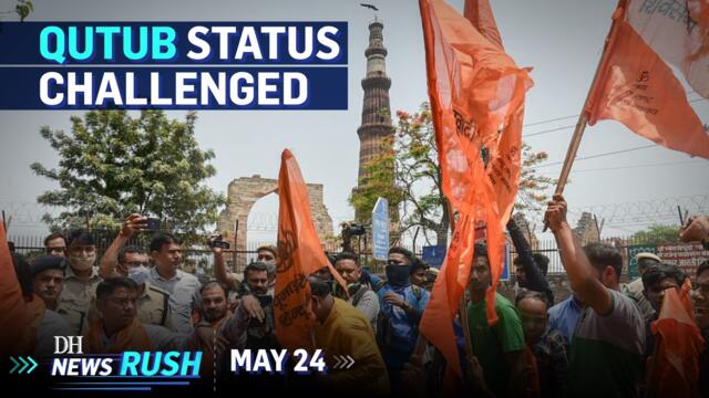 DH NewsRush | May 24 | China irked by Quad | Setback to BSY | Qutub Minar in Court