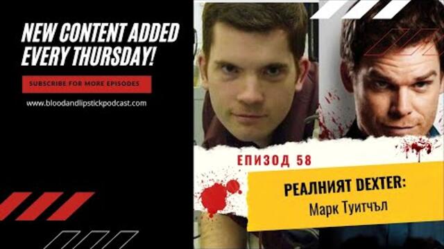 ЕПИЗОД 58: РЕАЛНИЯТ DEXTER: Марк Туитчъл