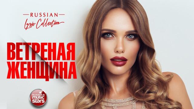 RUSSIAN LYRIC COLLECTION ❀ ВЕТРЕНАЯ ЖЕНЩИНА ❀ КРАСИВЫЕ И НЕЖНЫЕ ПЕСНИ О ЛЮБВИ ❀ ДУШЕВНЫЕ ХИТЫ ❀