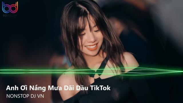 Anh Ơi Nắng Mưa Dãi Dầu Remix - Xin Má Rước Dâu Remix - Phải Chia Tay Thôi Remix | Nonstop Việt Mix