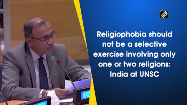 Religiophobia should not be a selective exercise involving only one or two religions: India at UNSC