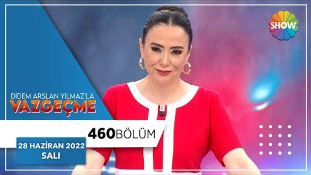Didem Arslan Yılmaz'la Vazgeçme 460. Bölüm | 28 Haziran 2022