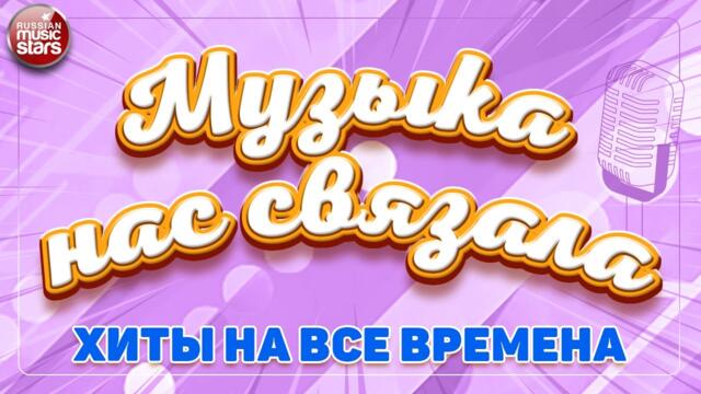 МУЗЫКА НАС СВЯЗАЛА ✭ ХИТЫ НА ВСЕ ВРЕМЕНА
