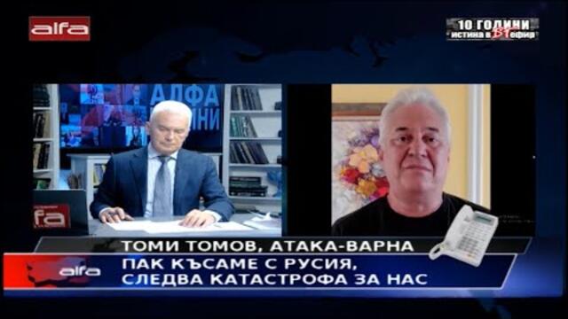ТОМИ ТОМОВ, АТАКА ВАРНА - ПАК КЪСАМЕ С РУСИЯ, СЛЕДВА КАТАСТРОФА ЗА НАС