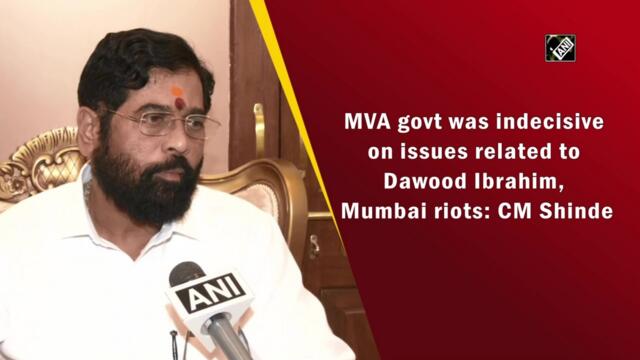 MVA govt was indecisive on issues related to Dawood Ibrahim, Mumbai riots: CM Shinde