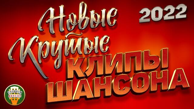 НОВЫЕ КРУТЫЕ КЛИПЫ ШАНСОНА ✬ КРАСИВЫЕ ВИДЕО ХИТЫ 2022 ✬