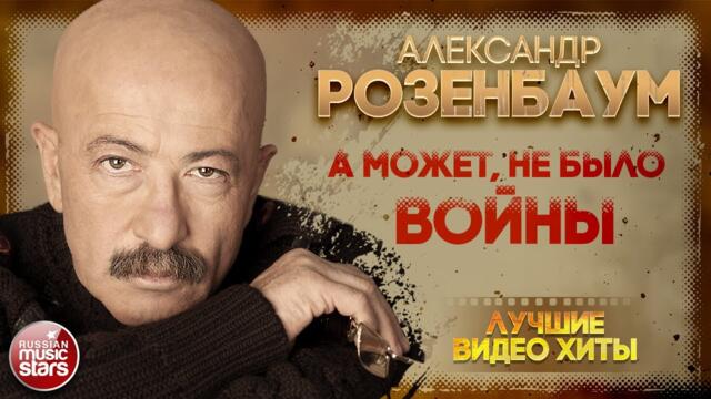 АЛЕКСАНДР РОЗЕНБАУМ ✪ А МОЖЕТ, НЕ БЫЛО ВОЙНЫ