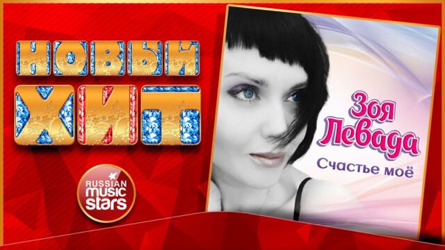 ЗОЯ ЛЕВАДА — СЧАСТЬЕ МОЁ