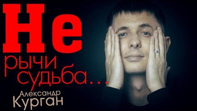 Александр Курган  -  Не рычи судьба