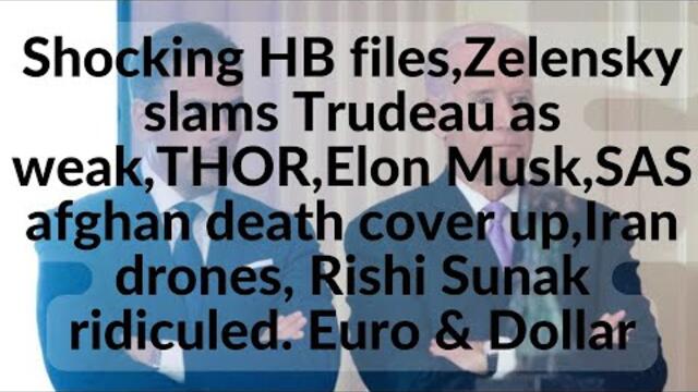 Shocking HB files,Zelensky slams Trudeau as weak,THOR,Elon Musk,SAS afghan death cover up,Iran drone