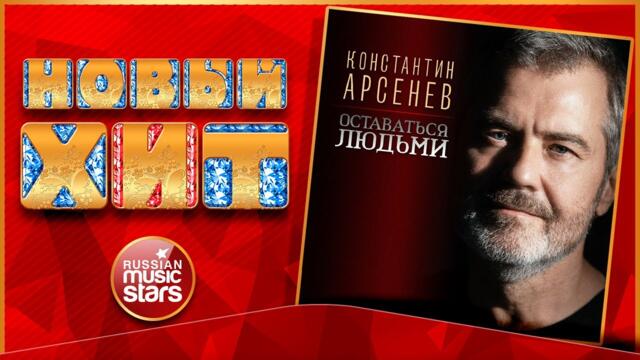 КОНСТАНТИН АРСЕНЕВ — ОСТАВАТЬСЯ ЛЮДЬМИ