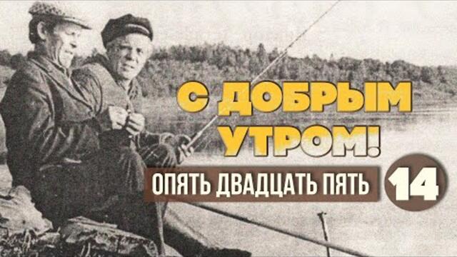 С добрым утром! Опять двадцать пять. Выпуск 14 - ЛЮБИМЫЕ СОВЕТСКИЕ ПЕСНИ