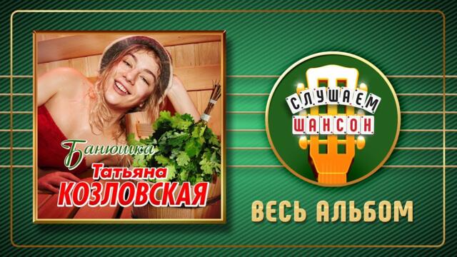 ТАТЬЯНА КОЗЛОВСКАЯ ♠ БАНЮШКА ♠ АЛЬБОМ ♣ 2021 ГОД ♦