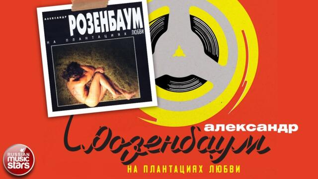 АЛЕКСАНДР РОЗЕНБАУМ ✮ НА ПЛАНТАЦИЯХ ЛЮБВИ ✮ АЛЬБОМ ✮ 1996 ✮