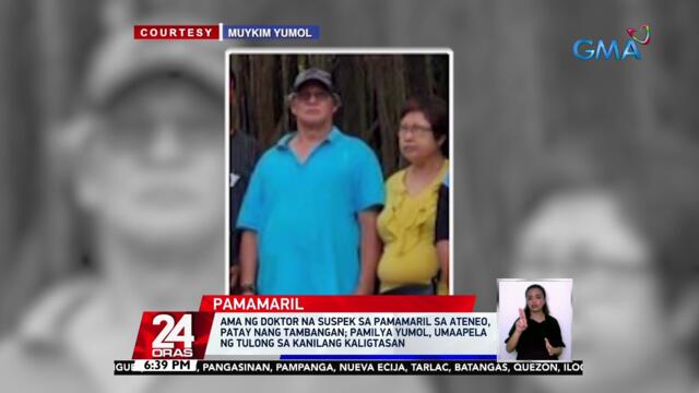 Ama ng doktor na suspek sa pamamaril sa Ateneo, patay nang tambangan; pamilya Yumol, umaapela ng tulong sa kanilang kaligtasan | 24 Oras