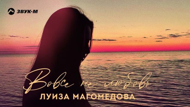 Луиза Магомедова - Вовсе не любовь