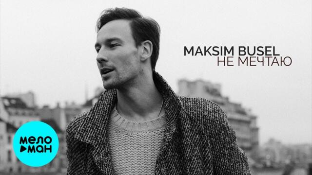 Maksim Busel - Не мечтаю