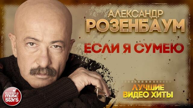 АЛЕКСАНДР РОЗЕНБАУМ ✪ ЕСЛИ Я СУМЕЮ